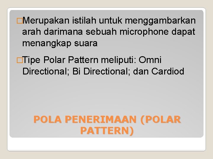 �Merupakan istilah untuk menggambarkan arah darimana sebuah microphone dapat menangkap suara �Tipe Polar Pattern �Merupakan istilah untuk menggambarkan arah darimana sebuah microphone dapat menangkap suara �Tipe Polar Pattern