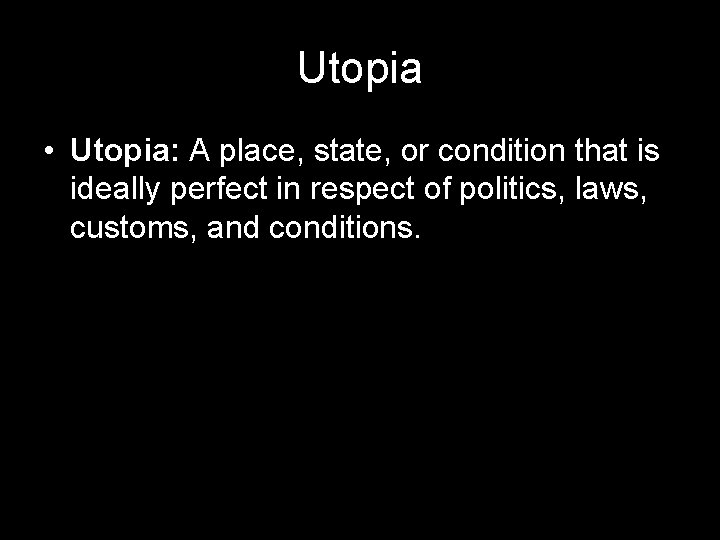 Utopia • Utopia: A place, state, or condition that is ideally perfect in respect