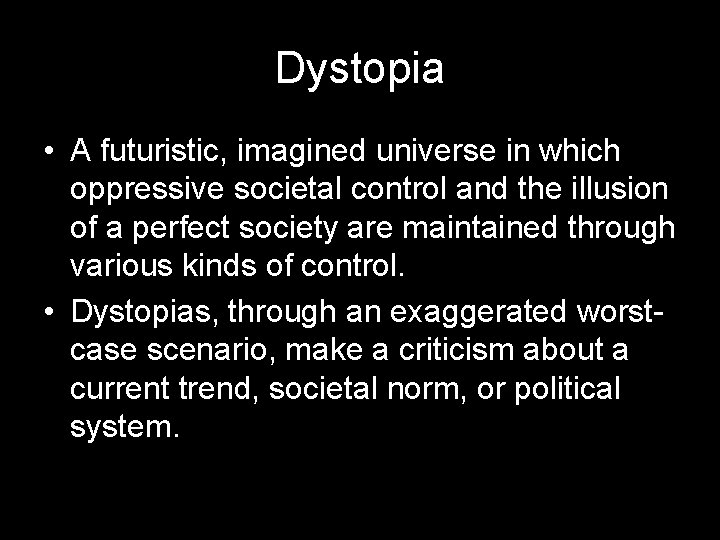 Dystopia • A futuristic, imagined universe in which oppressive societal control and the illusion