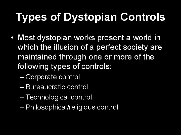 Types of Dystopian Controls • Most dystopian works present a world in which the