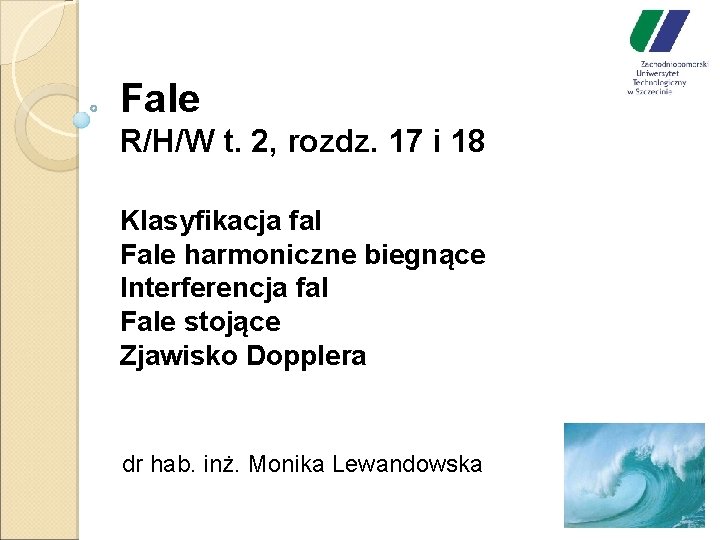 Fale R/H/W t. 2, rozdz. 17 i 18 Klasyfikacja fal Fale harmoniczne biegnące Interferencja