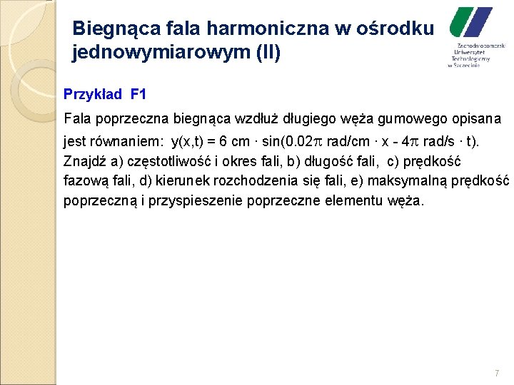 Biegnąca fala harmoniczna w ośrodku jednowymiarowym (II) Przykład F 1 Fala poprzeczna biegnąca wzdłuż