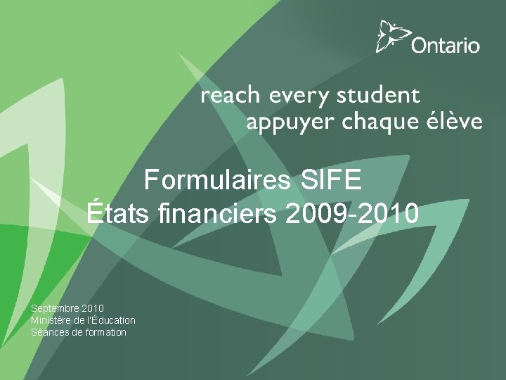 Formulaires SIFE États financiers 2009 -2010 Septembre 2010 Ministère de l’Éducation Séances de formation