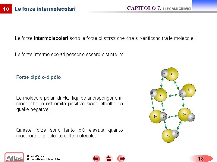 10 Le forze intermolecolari CAPITOLO 7. I LEGAMI CHIMICI Le forze intermolecolari sono le