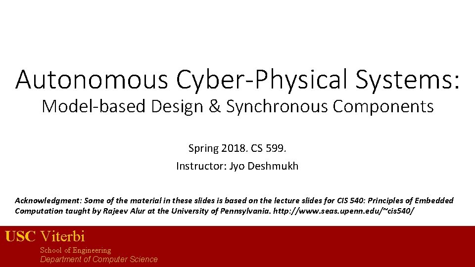 Autonomous Cyber-Physical Systems: Model-based Design & Synchronous Components Spring 2018. CS 599. Instructor: Jyo