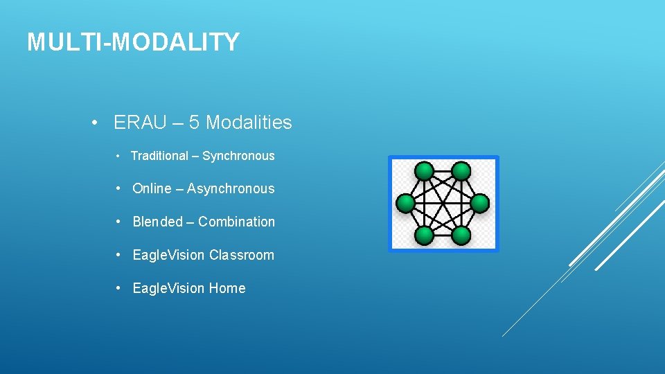 MULTI-MODALITY • ERAU – 5 Modalities • Traditional – Synchronous • Online – Asynchronous