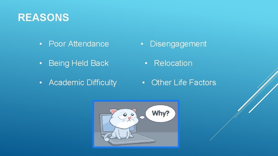 REASONS • Poor Attendance • Being Held Back • Academic Difficulty • Disengagement •