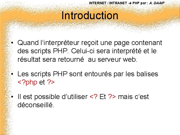 INTERNET / INTRANET PHP par : A. DAAIF Introduction • Quand l’interpréteur reçoit une