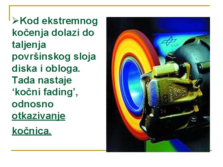 ØKod ekstremnog kočenja dolazi do taljenja površinskog sloja diska i obloga. Tada nastaje ‘kočni