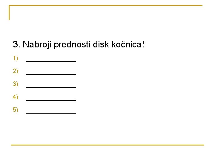 3. Nabroji prednosti disk kočnica! 1) _____ 2) _____ 3) _____ 4) _____ 5)