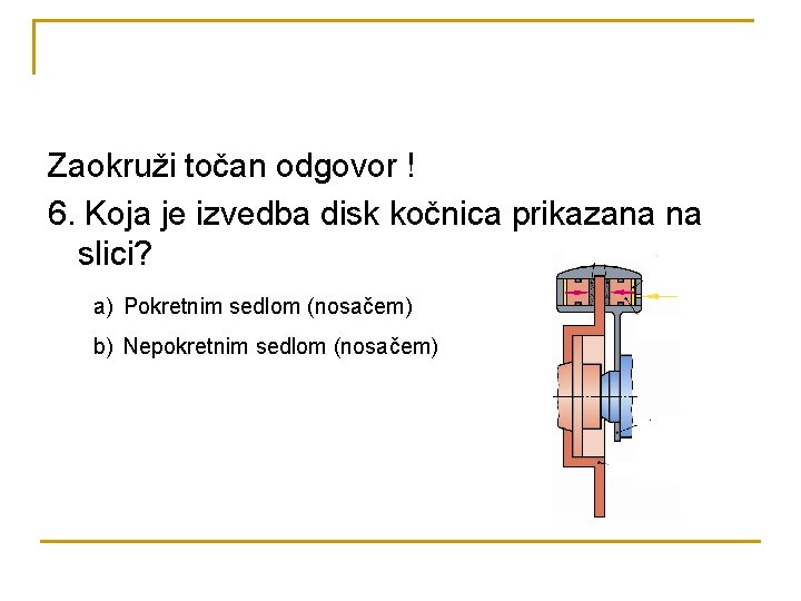 Zaokruži točan odgovor ! 6. Koja je izvedba disk kočnica prikazana na slici? a)