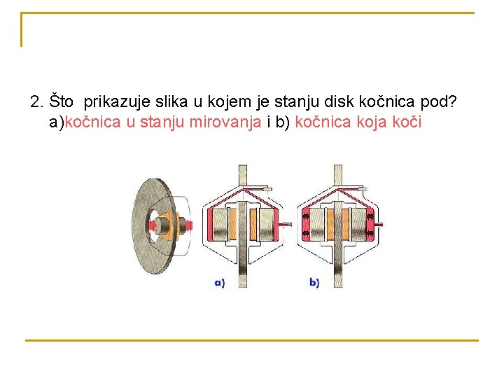 2. Što prikazuje slika u kojem je stanju disk kočnica pod? a)kočnica u stanju