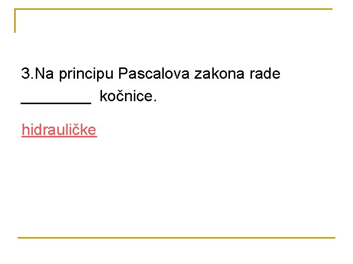 3. Na principu Pascalova zakona rade ____ kočnice. hidrauličke 