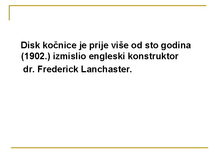 Disk kočnice je prije više od sto godina (1902. ) izmislio engleski konstruktor dr.