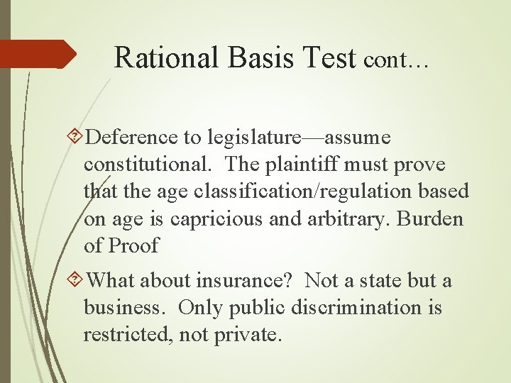 Rational Basis Test cont… Deference to legislature—assume constitutional. The plaintiff must prove that the