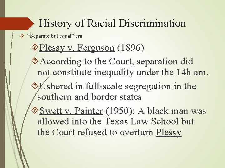 History of Racial Discrimination “Separate but equal” era Plessy v. Ferguson (1896) According to