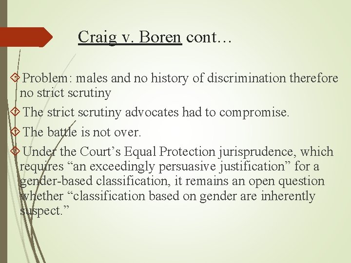 Craig v. Boren cont… Problem: males and no history of discrimination therefore no strict