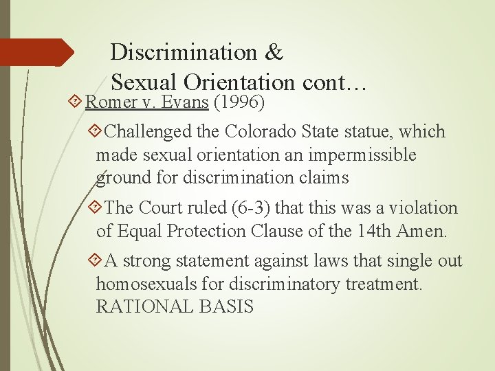 Discrimination & Sexual Orientation cont… Romer v. Evans (1996) Challenged the Colorado State statue,