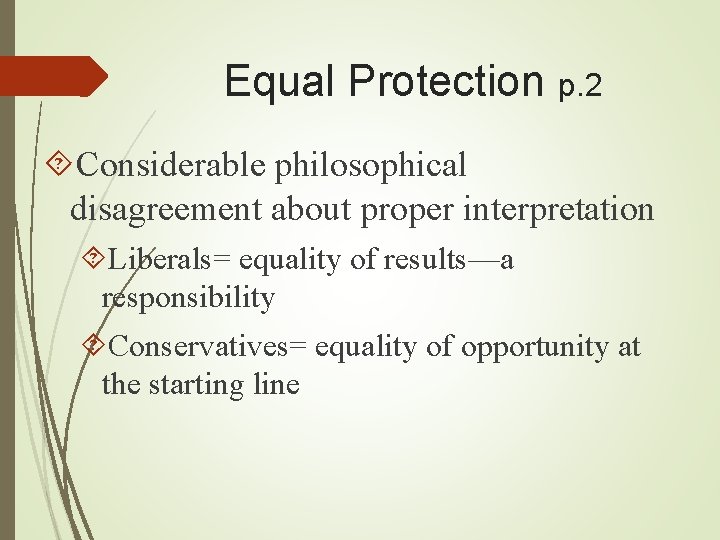 Equal Protection p. 2 Considerable philosophical disagreement about proper interpretation Liberals= equality of results—a