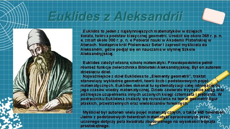 Euklides z Aleksandrii Euklides to jeden z najsłynniejszych matematyków w dziejach świata, twórca podstaw