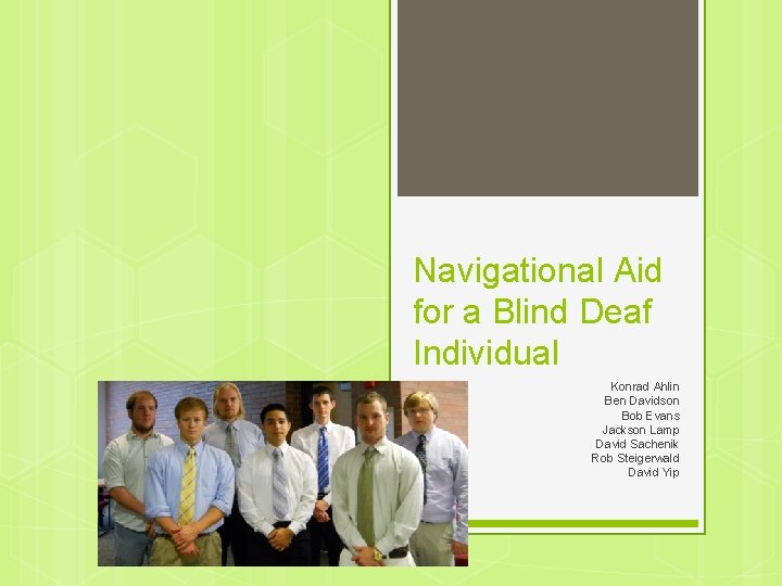 Navigational Aid for a Blind Deaf Individual Konrad Ahlin Ben Davidson Bob Evans Jackson