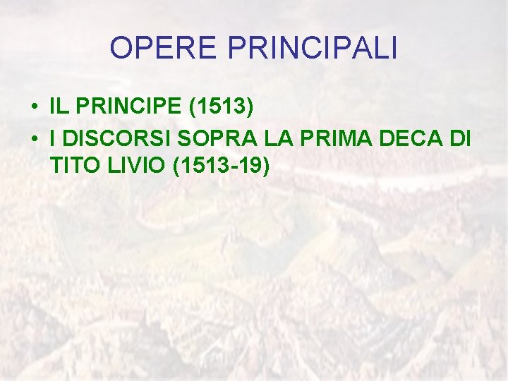 OPERE PRINCIPALI • IL PRINCIPE (1513) • I DISCORSI SOPRA LA PRIMA DECA DI