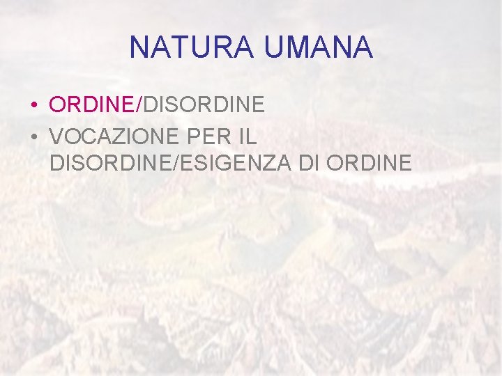 NATURA UMANA • ORDINE/DISORDINE • VOCAZIONE PER IL DISORDINE/ESIGENZA DI ORDINE 