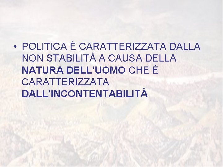  • POLITICA È CARATTERIZZATA DALLA NON STABILITÀ A CAUSA DELLA NATURA DELL’UOMO CHE