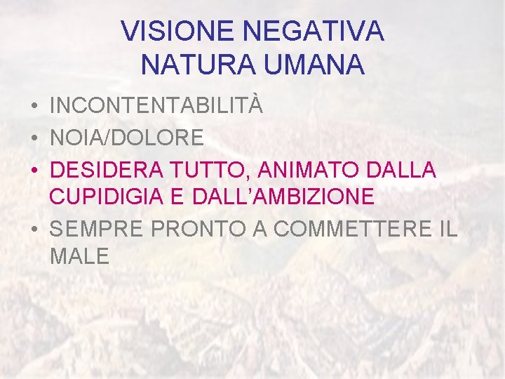 VISIONE NEGATIVA NATURA UMANA • INCONTENTABILITÀ • NOIA/DOLORE • DESIDERA TUTTO, ANIMATO DALLA CUPIDIGIA