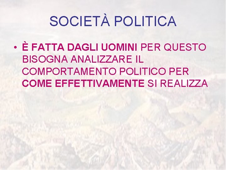 SOCIETÀ POLITICA • È FATTA DAGLI UOMINI PER QUESTO BISOGNA ANALIZZARE IL COMPORTAMENTO POLITICO