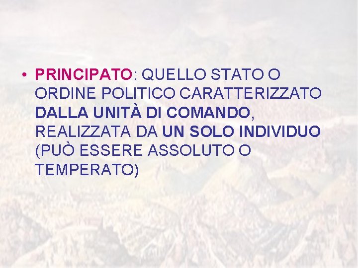  • PRINCIPATO: QUELLO STATO O ORDINE POLITICO CARATTERIZZATO DALLA UNITÀ DI COMANDO, REALIZZATA