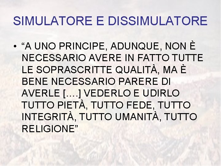 SIMULATORE E DISSIMULATORE • “A UNO PRINCIPE, ADUNQUE, NON È NECESSARIO AVERE IN FATTO