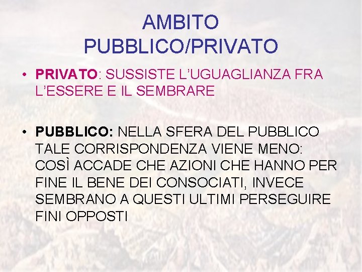 AMBITO PUBBLICO/PRIVATO • PRIVATO: SUSSISTE L’UGUAGLIANZA FRA L’ESSERE E IL SEMBRARE • PUBBLICO: NELLA