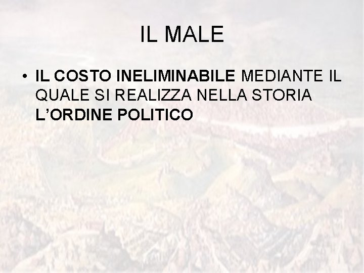 IL MALE • IL COSTO INELIMINABILE MEDIANTE IL QUALE SI REALIZZA NELLA STORIA L’ORDINE