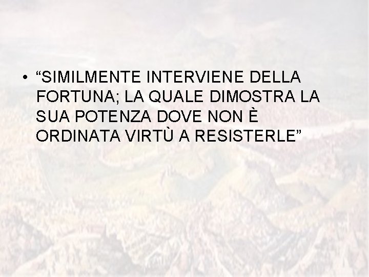  • “SIMILMENTE INTERVIENE DELLA FORTUNA; LA QUALE DIMOSTRA LA SUA POTENZA DOVE NON