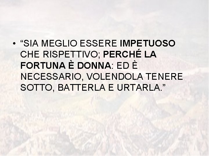  • “SIA MEGLIO ESSERE IMPETUOSO CHE RISPETTIVO; PERCHÉ LA FORTUNA È DONNA: ED