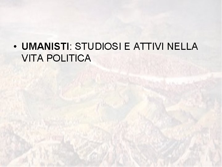  • UMANISTI: STUDIOSI E ATTIVI NELLA VITA POLITICA 