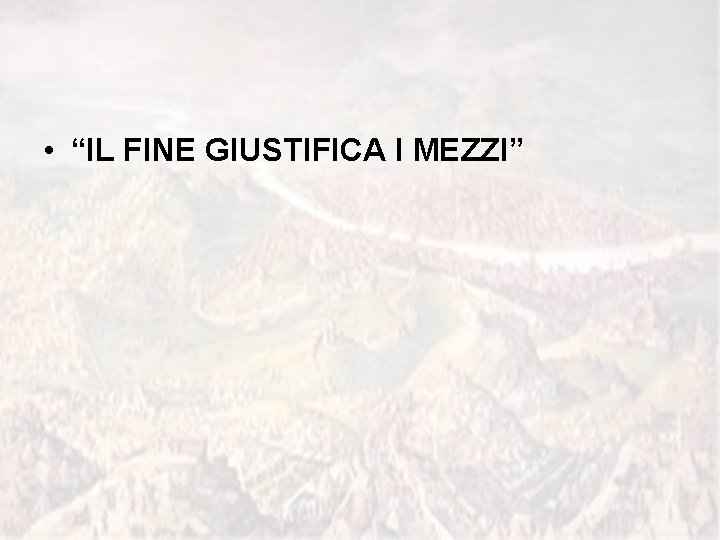  • “IL FINE GIUSTIFICA I MEZZI” 