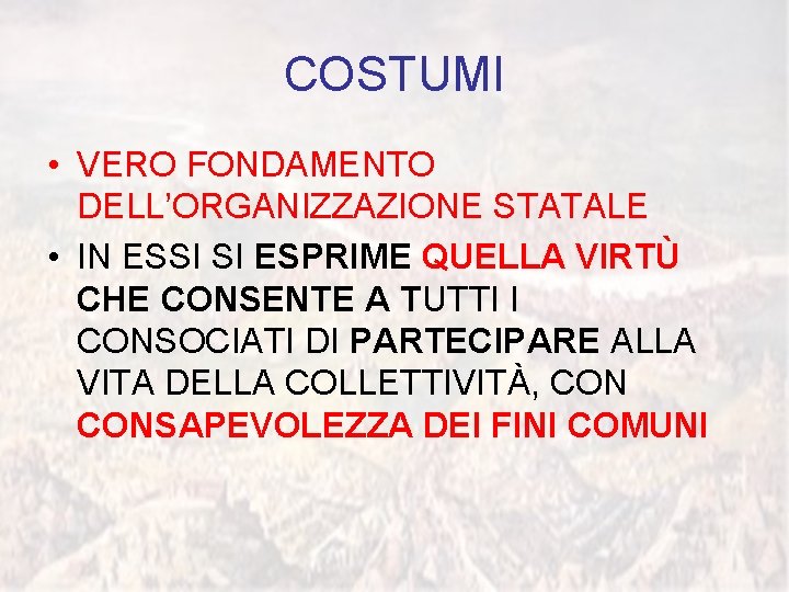 COSTUMI • VERO FONDAMENTO DELL’ORGANIZZAZIONE STATALE • IN ESSI SI ESPRIME QUELLA VIRTÙ CHE