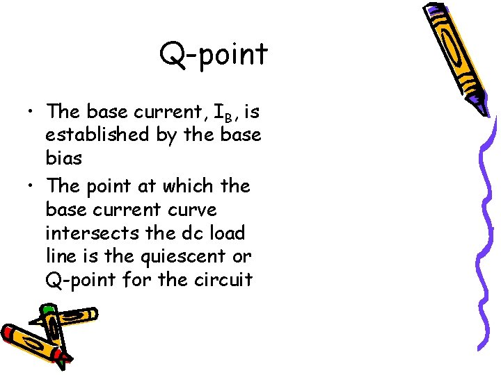 Q-point • The base current, IB, is established by the base bias • The