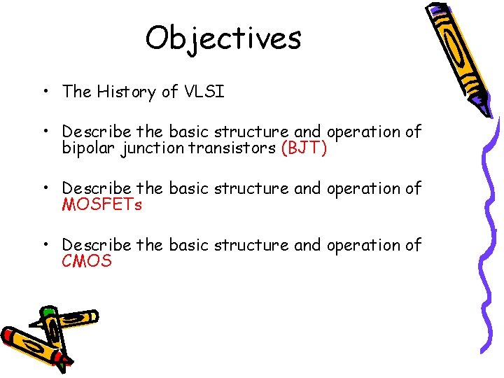 Objectives • The History of VLSI • Describe the basic structure and operation of