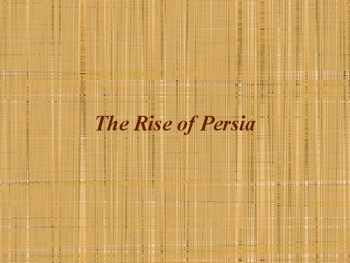 The Rise of Persia 