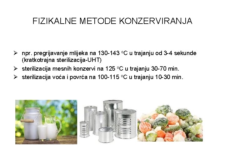 FIZIKALNE METODE KONZERVIRANJA Ø npr. pregrijavanje mlijeka na 130 -143 o. C u trajanju