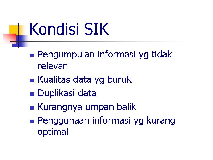 Kondisi SIK n n n Pengumpulan informasi yg tidak relevan Kualitas data yg buruk