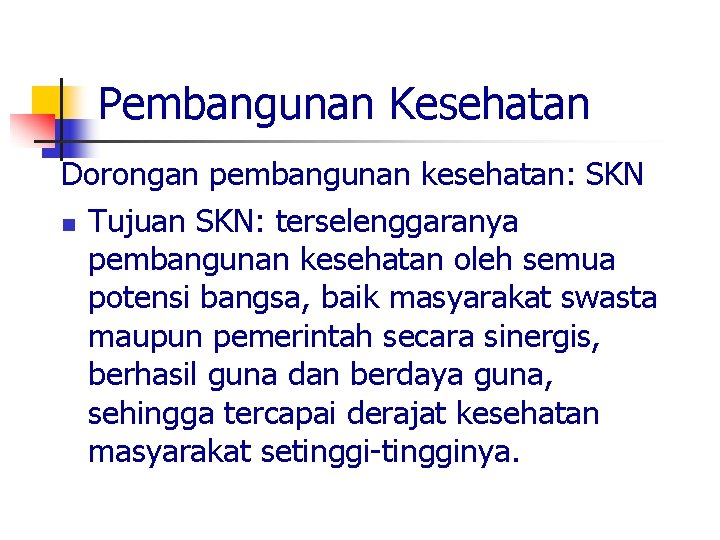Pembangunan Kesehatan Dorongan pembangunan kesehatan: SKN n Tujuan SKN: terselenggaranya pembangunan kesehatan oleh semua