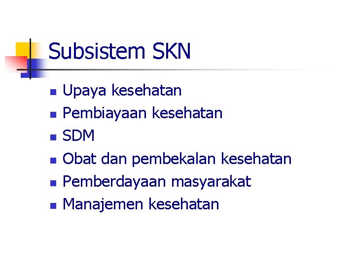 Subsistem SKN n n n Upaya kesehatan Pembiayaan kesehatan SDM Obat dan pembekalan kesehatan