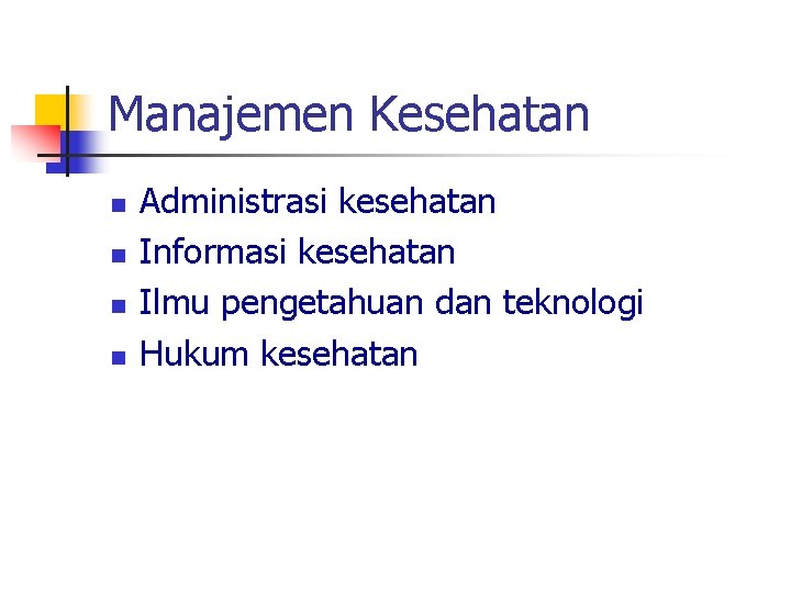 Manajemen Kesehatan n n Administrasi kesehatan Informasi kesehatan Ilmu pengetahuan dan teknologi Hukum kesehatan