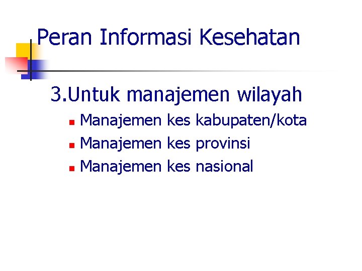 Peran Informasi Kesehatan 3. Untuk manajemen wilayah Manajemen kes kabupaten/kota n Manajemen kes provinsi