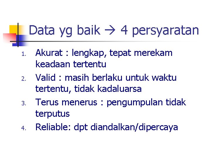 Data yg baik 4 persyaratan 1. 2. 3. 4. Akurat : lengkap, tepat merekam