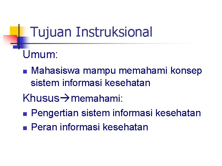 Tujuan Instruksional Umum: n Mahasiswa mampu memahami konsep sistem informasi kesehatan Khusus memahami: n
